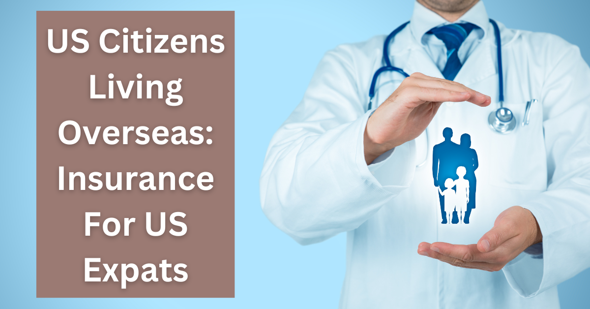 US Citizens Living Overseas: Insurance For US Expats